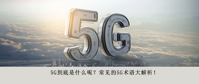 5G到底是什么呢？常見的5G術(shù)語大解析！